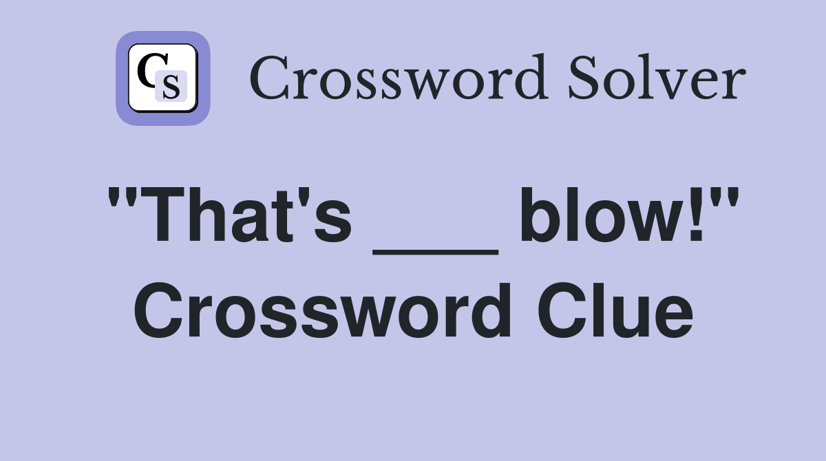 "That's ___ blow!" Crossword Clue