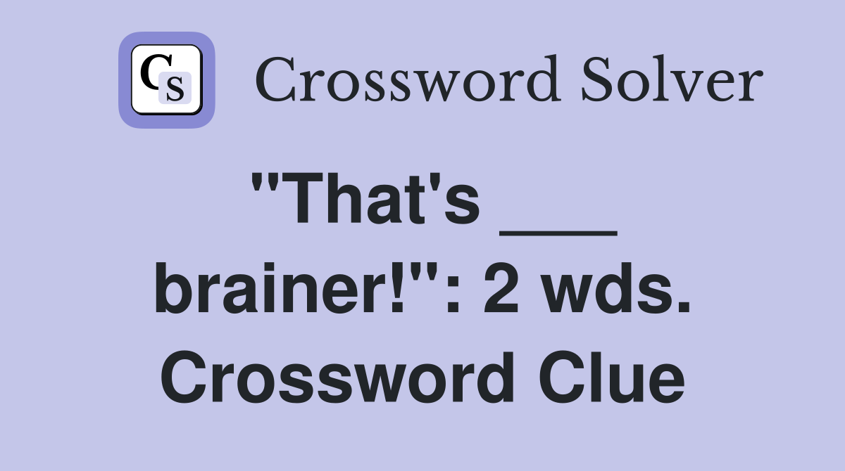 "That's ___ brainer!": 2 wds. Crossword Clue