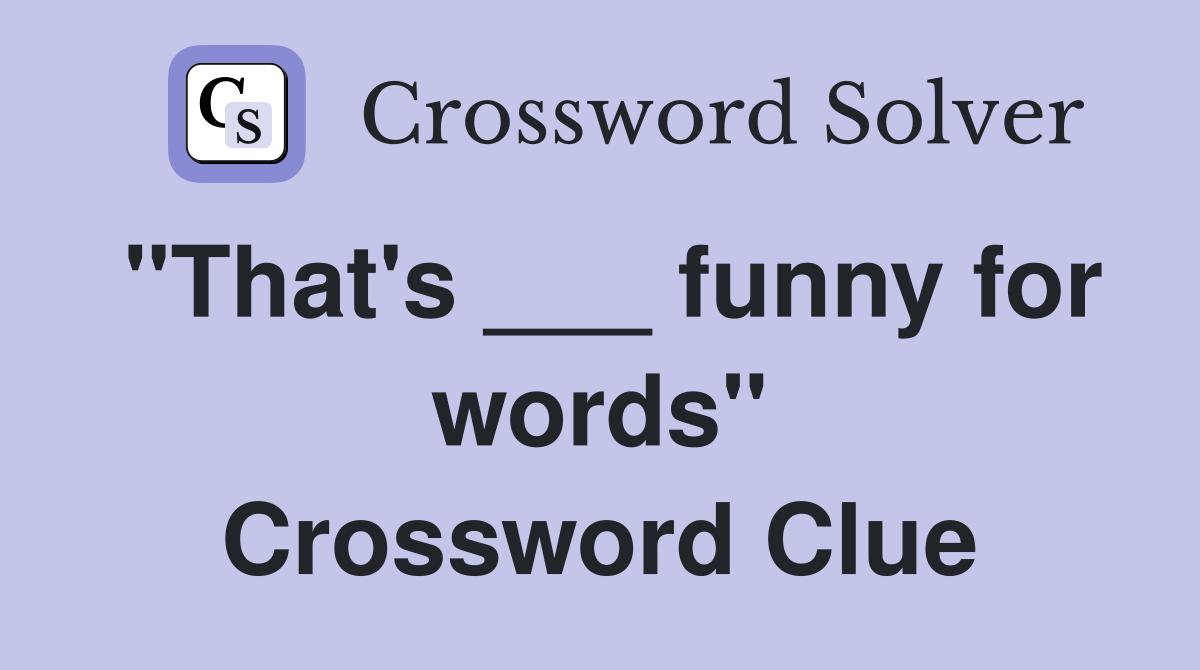 "That's ___ funny for words" Crossword Clue