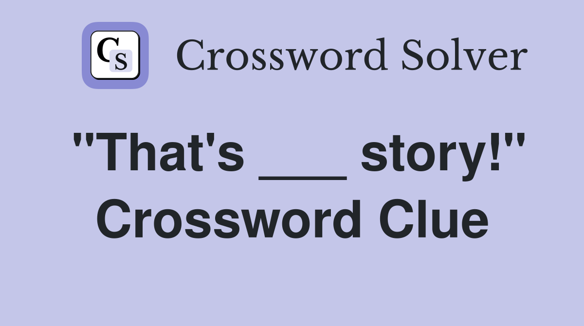 "That's ___ story!" Crossword Clue