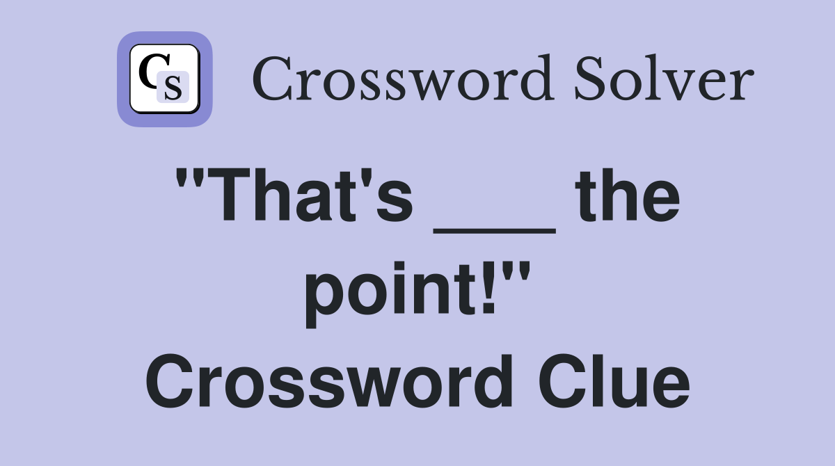 "That's ___ the point!" Crossword Clue