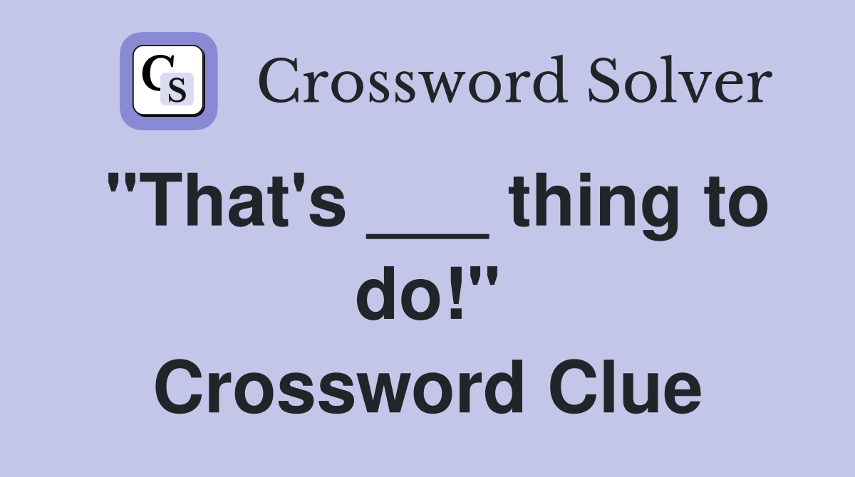 "That's ___ thing to do!" Crossword Clue
