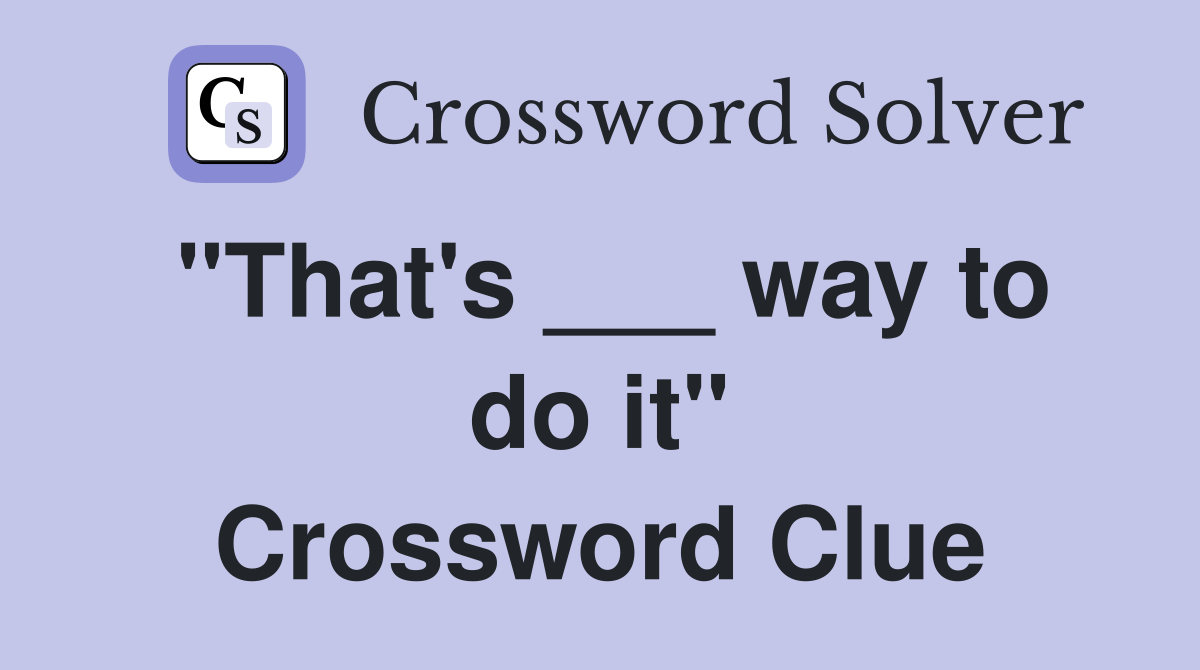 "That's ___ way to do it" Crossword Clue