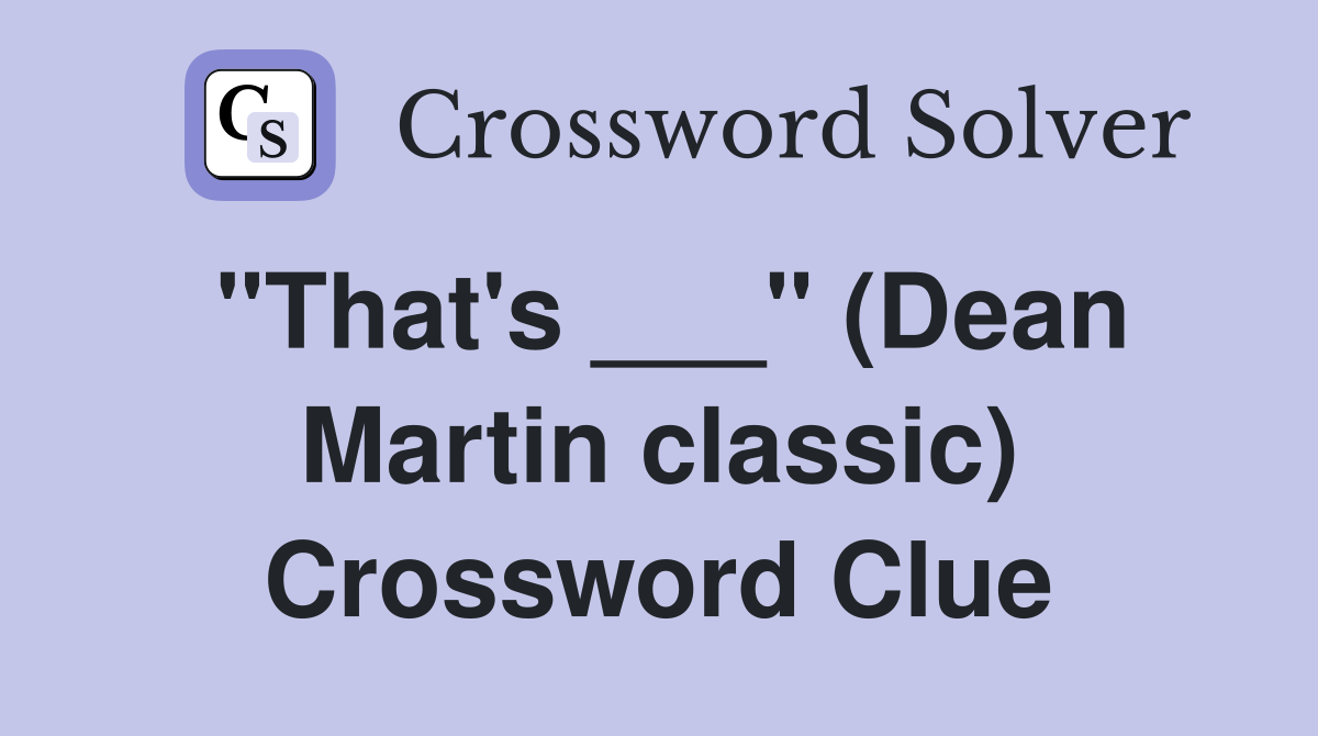 "That's ___" (Dean Martin classic) Crossword Clue