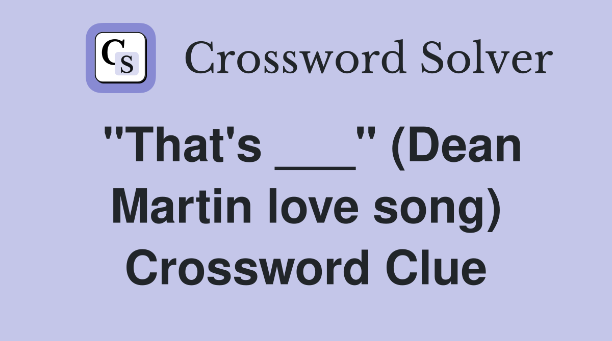 "That's ___" (Dean Martin love song) Crossword Clue