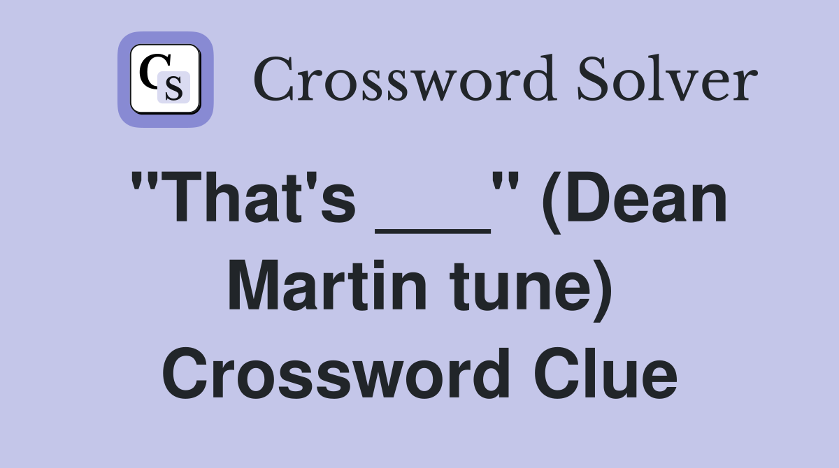 "That's ___" (Dean Martin tune) Crossword Clue