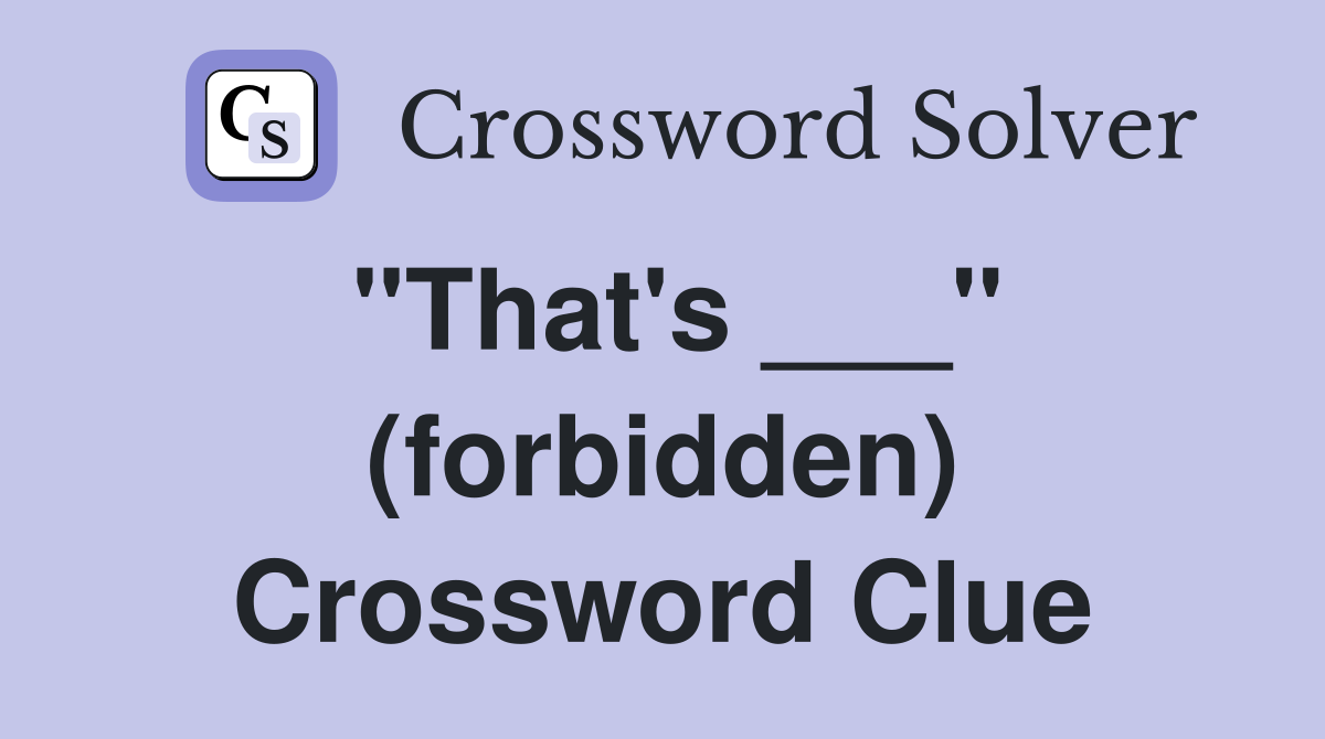 "That's ___" (forbidden) Crossword Clue