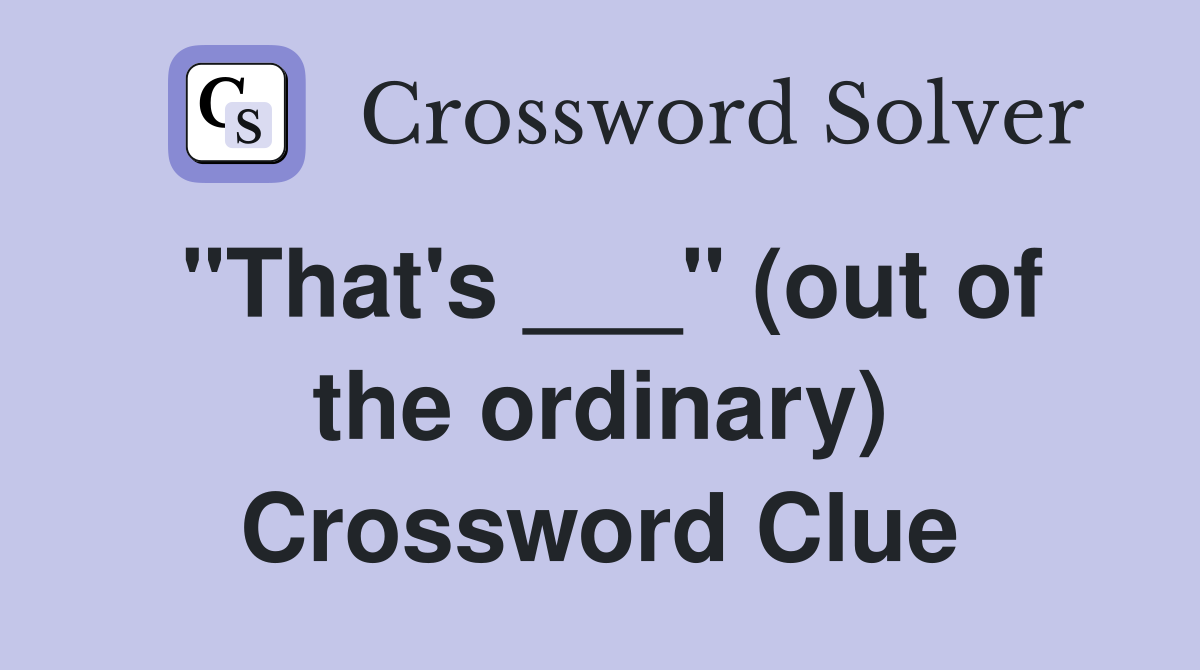 "That's ___" (out of the ordinary) Crossword Clue