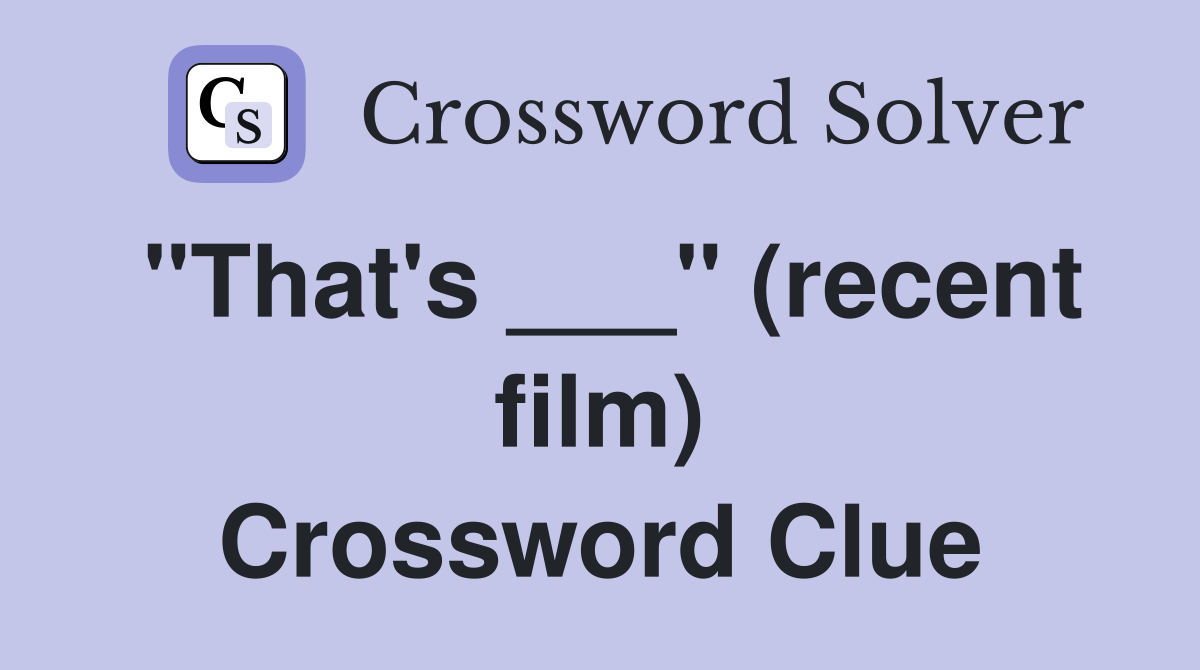 "That's ___" (recent film) Crossword Clue