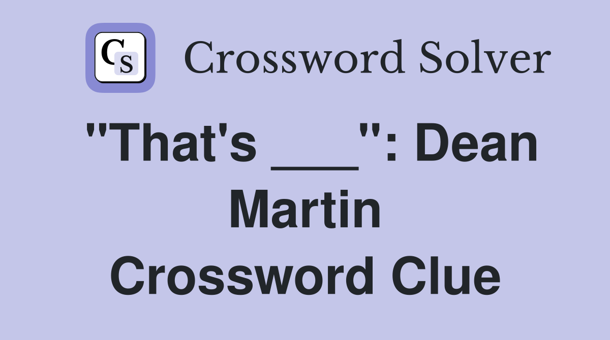 "That's ___": Dean Martin Crossword Clue