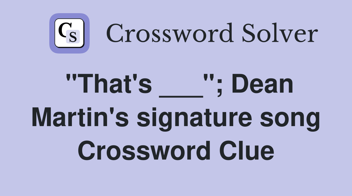 "That's ___"; Dean Martin's signature song Crossword Clue