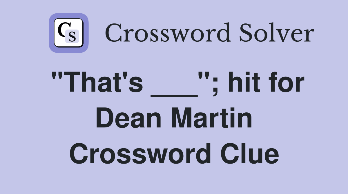 "That's ___"; hit for Dean Martin Crossword Clue