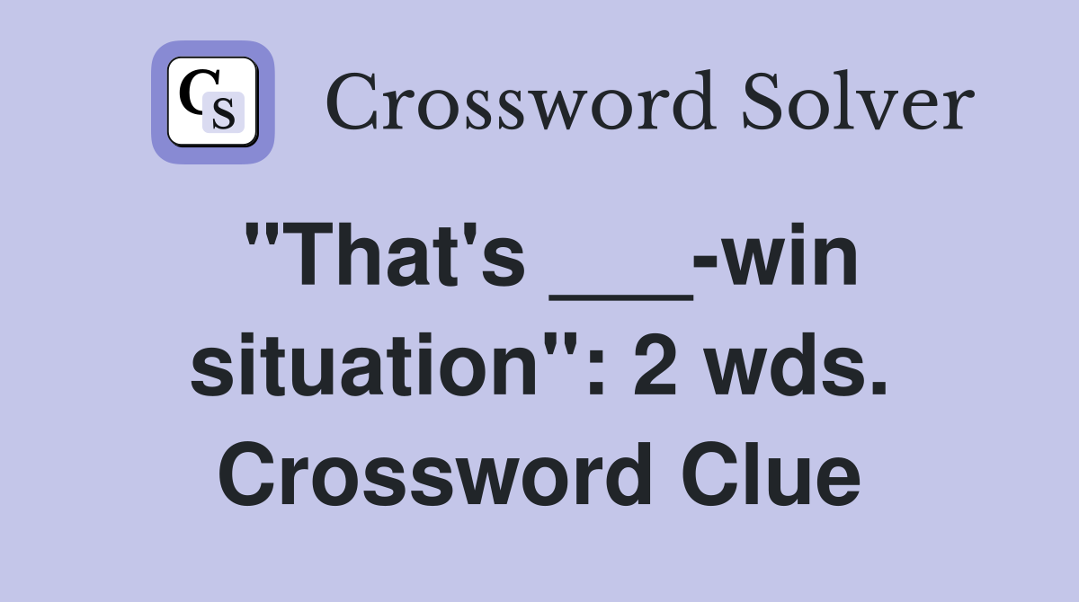 "That's ___-win situation": 2 wds. Crossword Clue