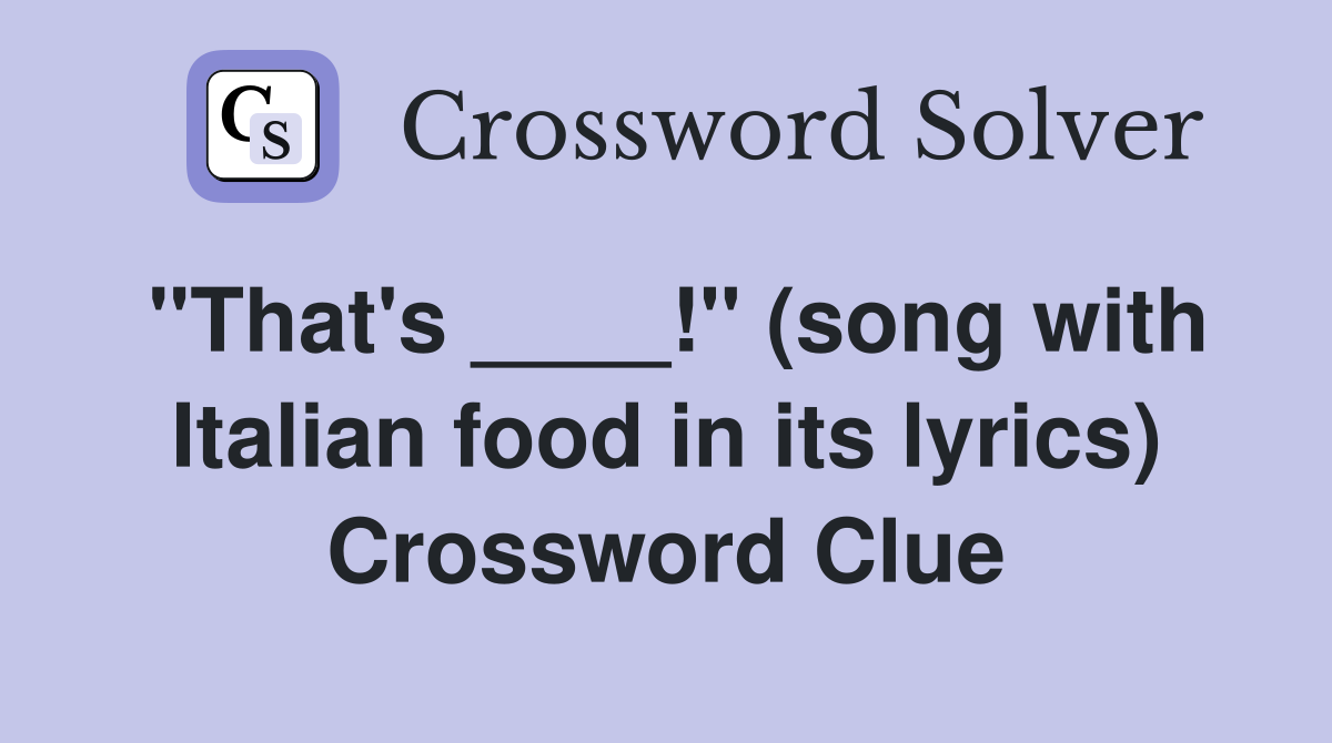"That's ____!" (song with Italian food in its lyrics) Crossword Clue