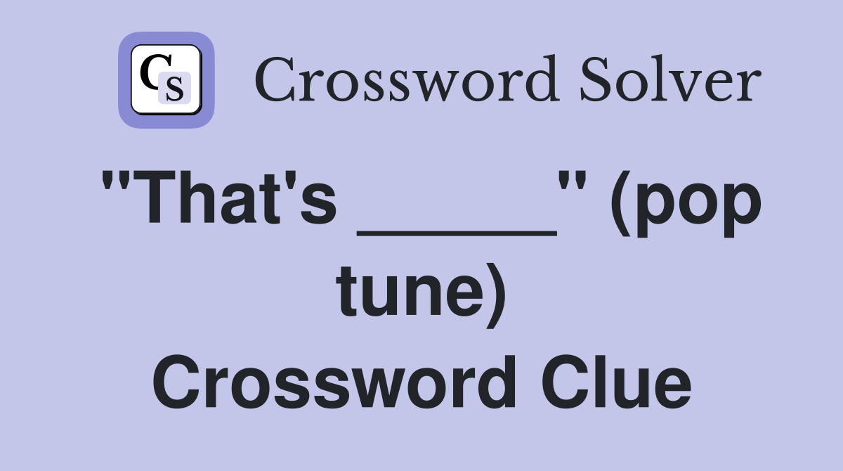 "That's _____" (pop tune) Crossword Clue