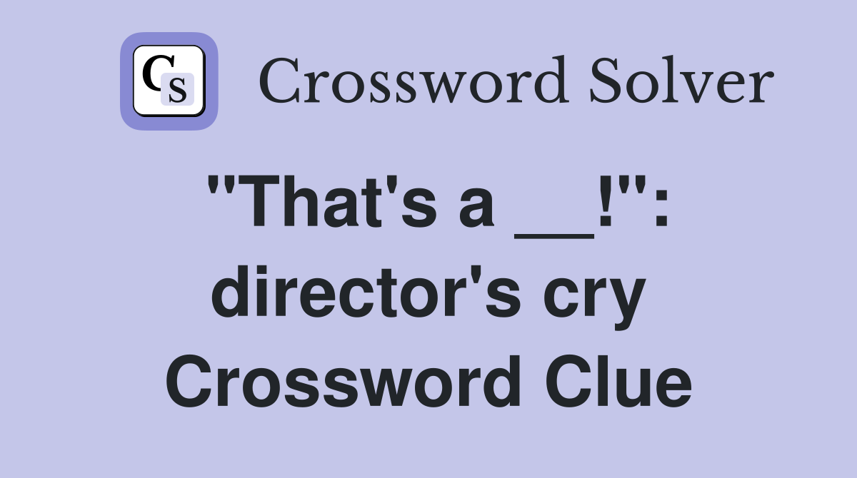 "That's a __!": director's cry Crossword Clue