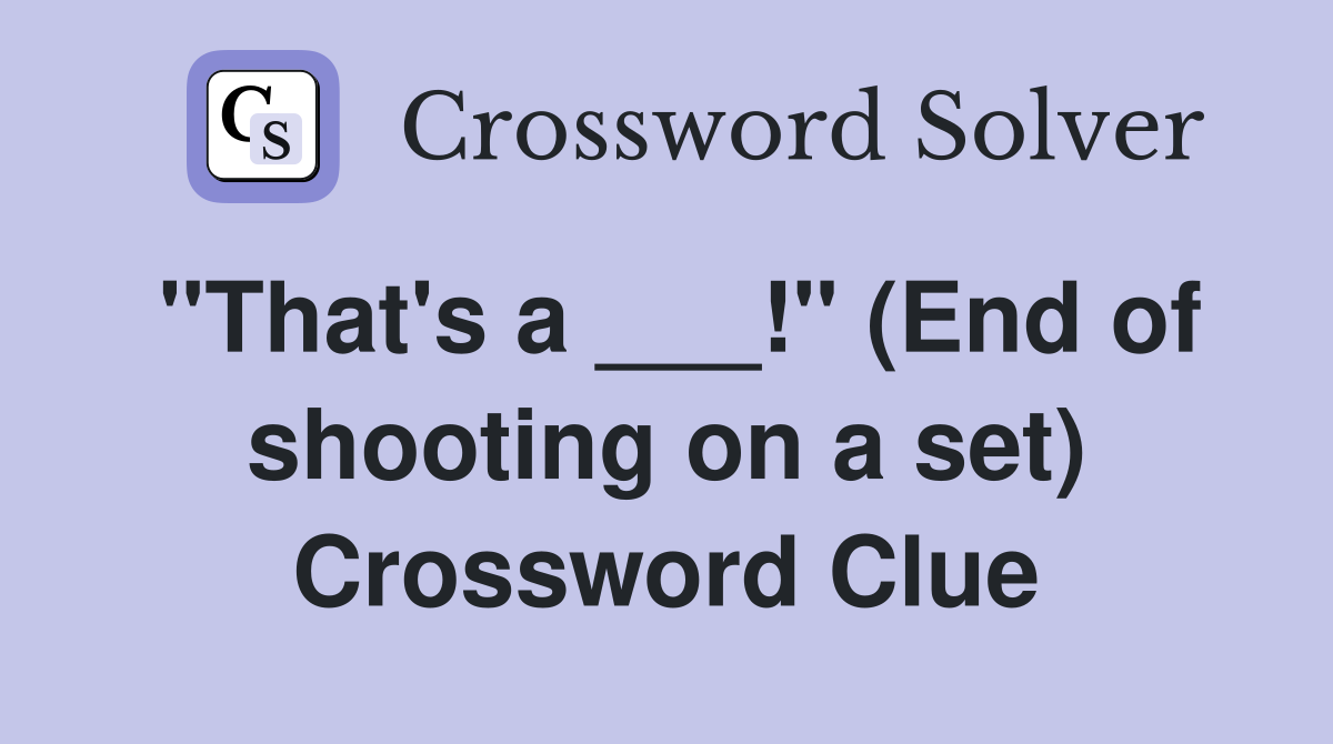 "That's a ___!" (End of shooting on a set) Crossword Clue