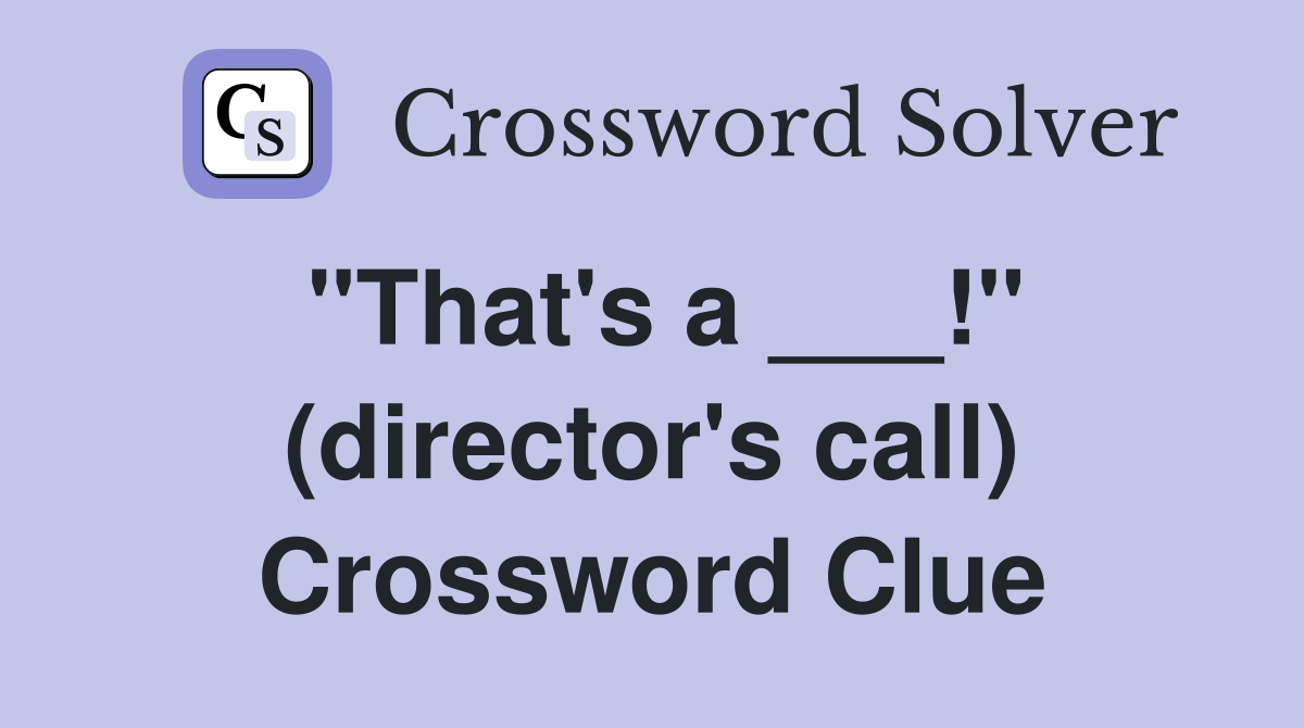 "That's a ___!" (director's call) Crossword Clue