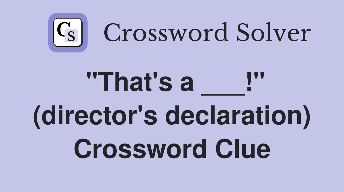"That's a ___!" (director's declaration) Crossword Clue