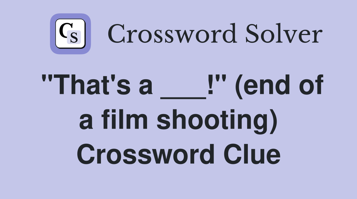 "That's a ___!" (end of a film shooting) Crossword Clue