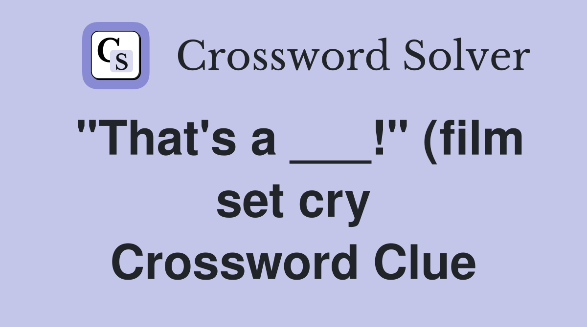quot That #39 s a quot (film set cry) Crossword Clue Answers Crossword Solver quot That #39 s a quot (film set cry) Crossword Clue Answers Crossword Solver