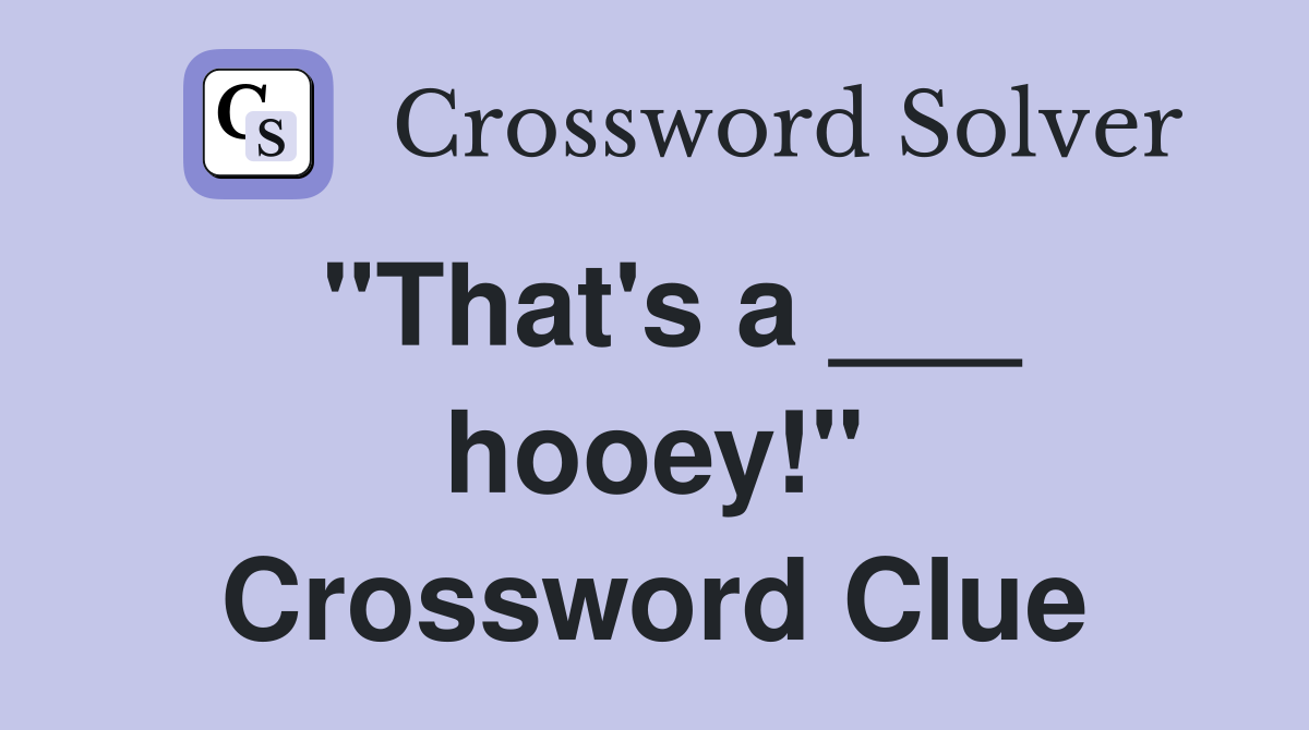 "That's a ___ hooey!" Crossword Clue