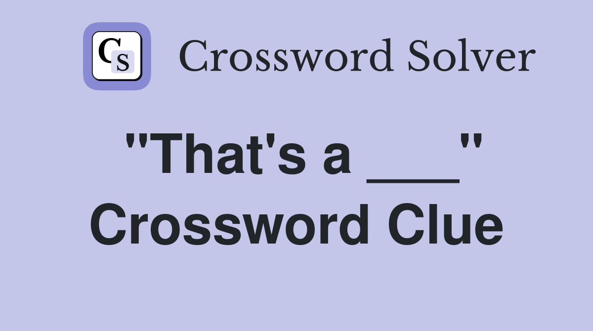 "That's a ___" Crossword Clue