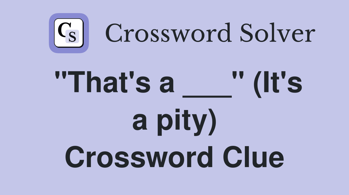 "That's a ___" (It's a pity) Crossword Clue