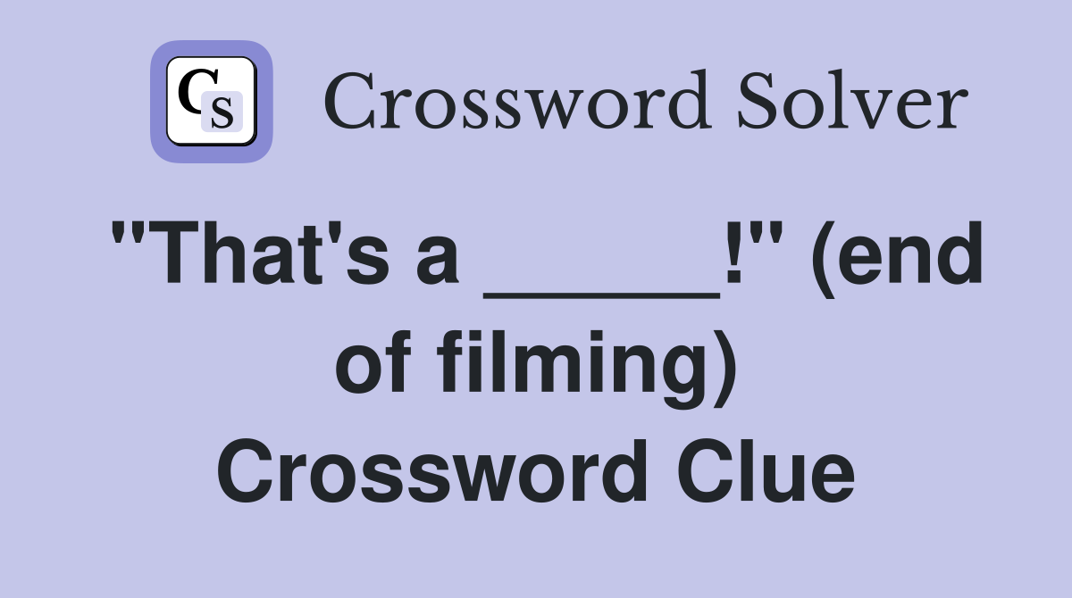 "That's a _____!" (end of filming) Crossword Clue