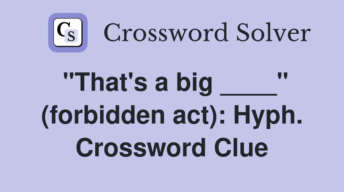 "That's a big ____" (forbidden act): Hyph. Crossword Clue
