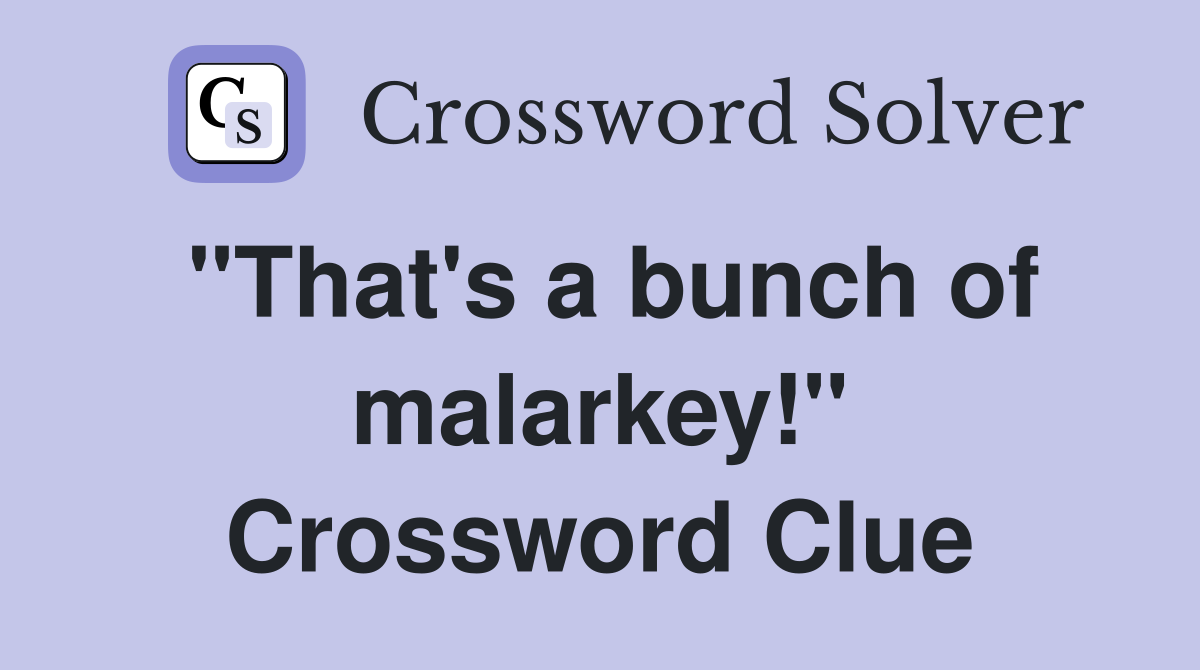 "That's a bunch of malarkey!" Crossword Clue