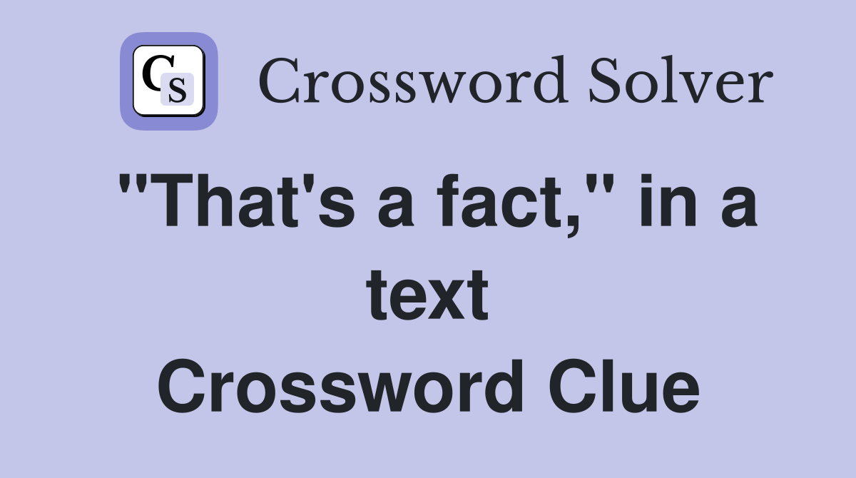 "That's a fact," in a text Crossword Clue