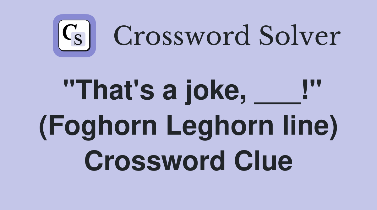 "That's a joke, ___!" (Foghorn Leghorn line) Crossword Clue