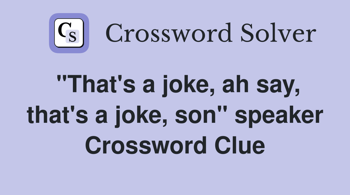 "That's a joke, ah say, that's a joke, son" speaker Crossword Clue