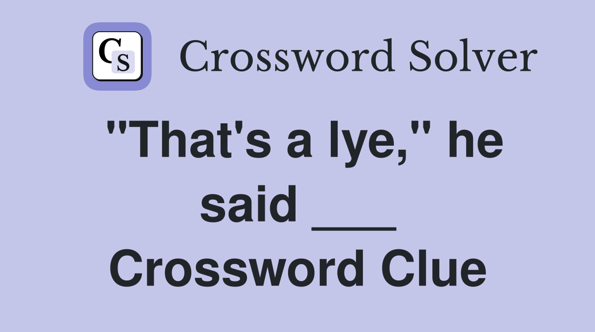 "That's a lye," he said ___ Crossword Clue