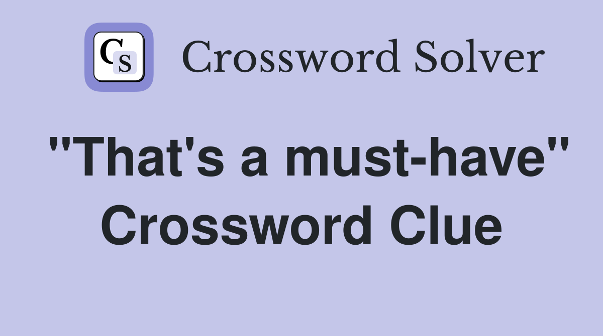 "That's a must-have" Crossword Clue