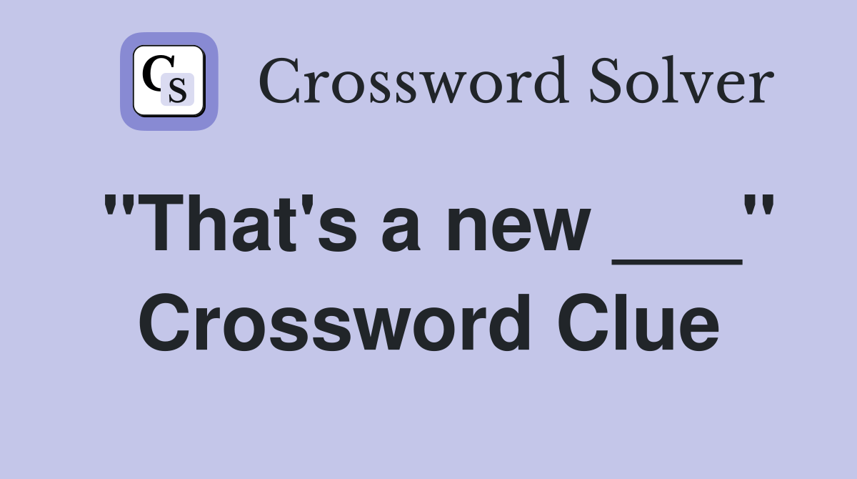 "That's a new ___" Crossword Clue