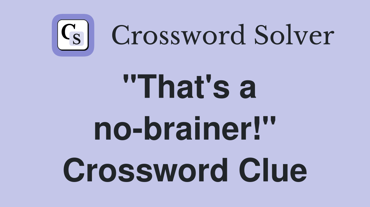 "That's a no-brainer!" Crossword Clue