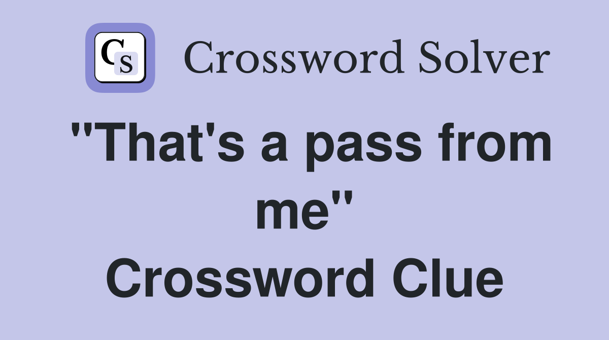 "That's a pass from me" Crossword Clue