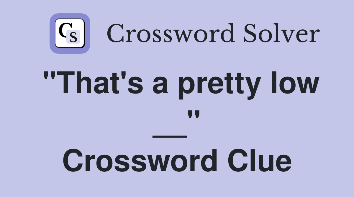 "That's a pretty low __" Crossword Clue