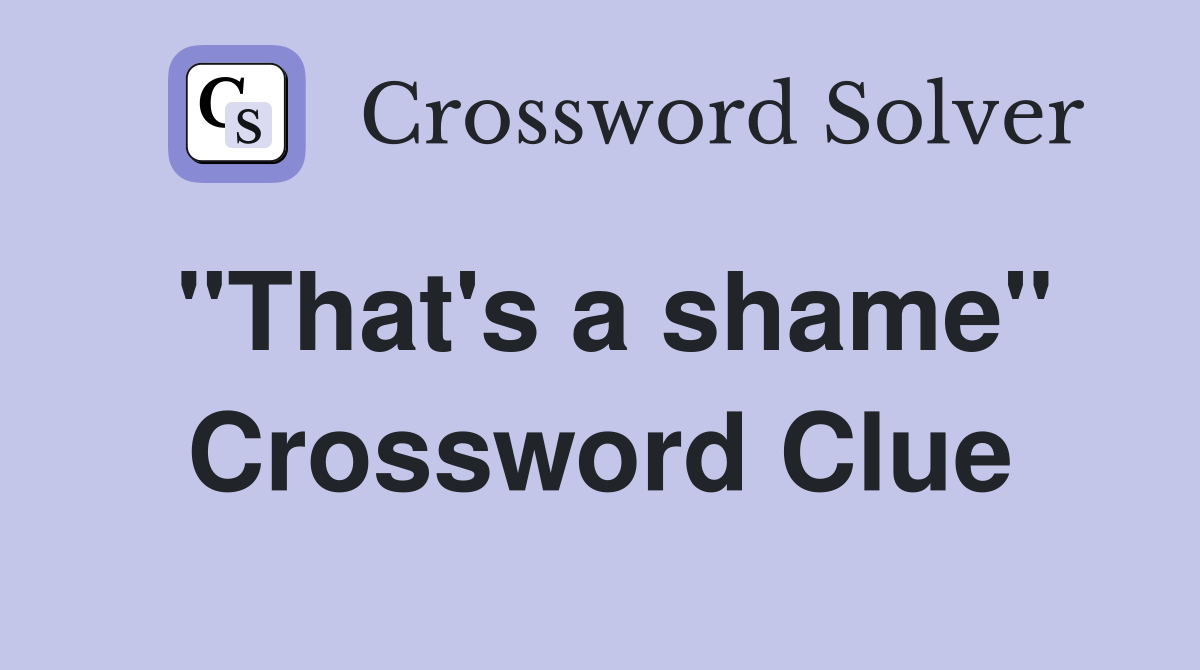 "That's a shame" Crossword Clue