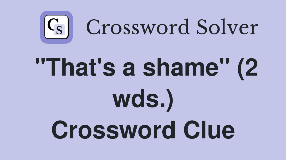 "That's a shame" (2 wds.) Crossword Clue