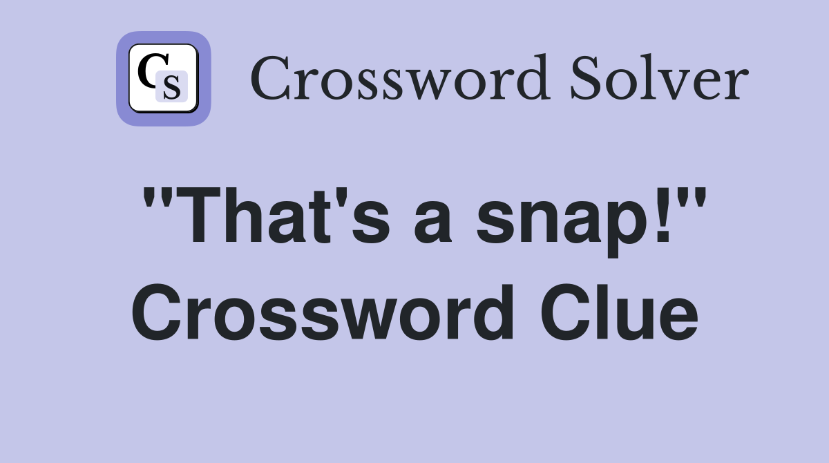 "That's a snap!" Crossword Clue