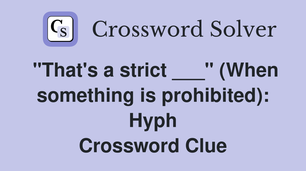 "That's a strict ___" (When something is prohibited): Hyph Crossword Clue