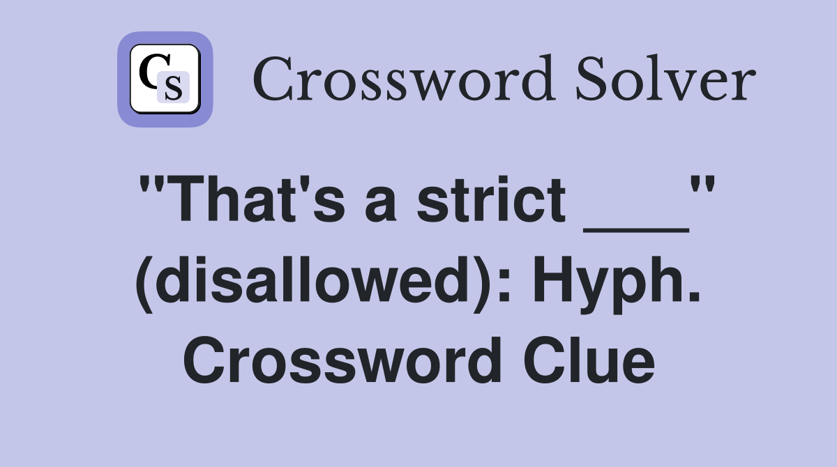 "That's a strict ___" (disallowed): Hyph. Crossword Clue