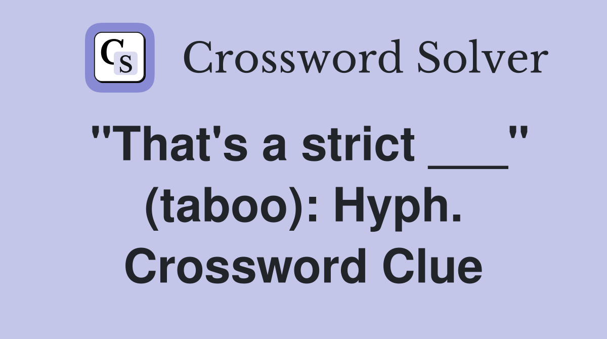 "That's a strict ___" (taboo): Hyph. Crossword Clue