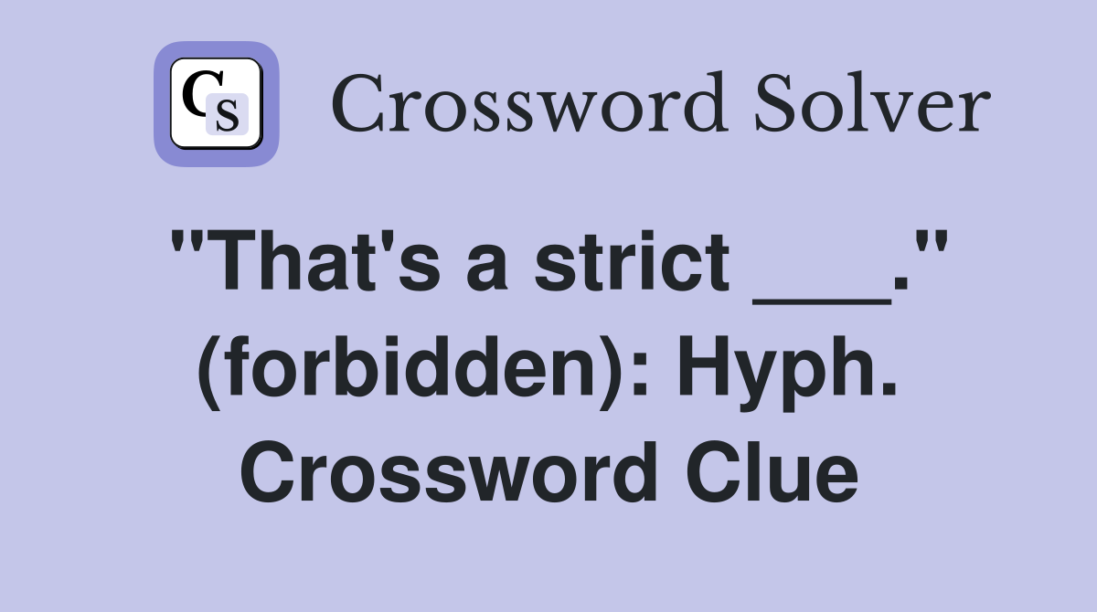 "That's a strict ___." (forbidden): Hyph. Crossword Clue