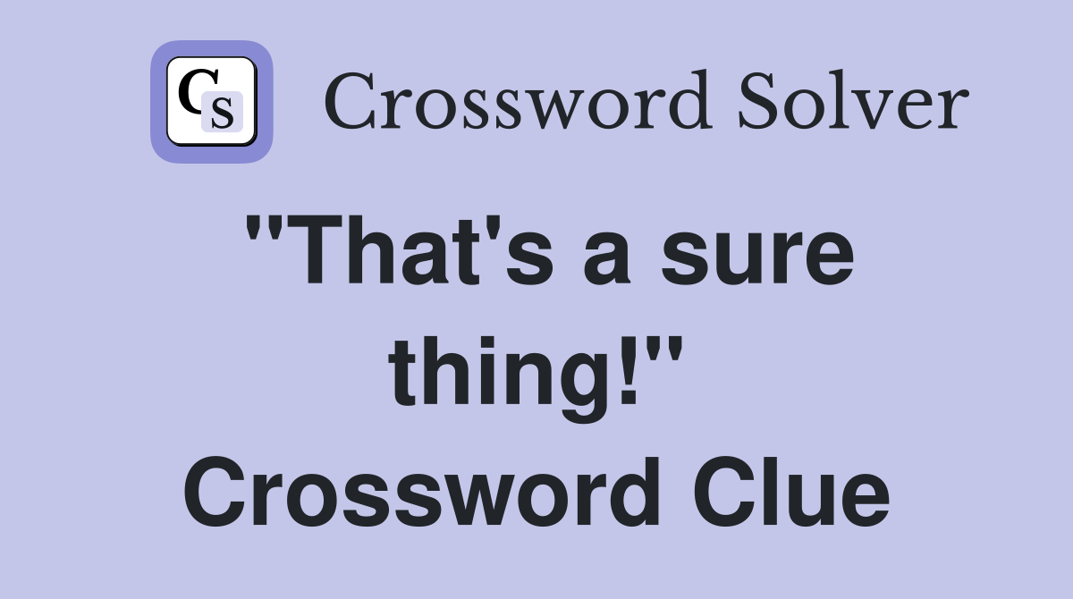 "That's a sure thing!" Crossword Clue