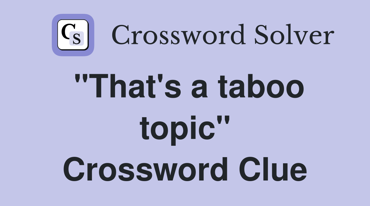 "That's a taboo topic" Crossword Clue