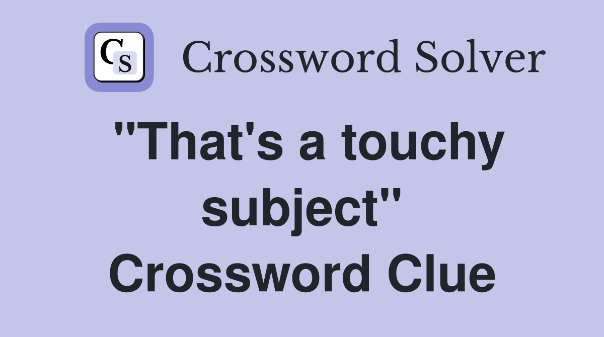 "That's a touchy subject" Crossword Clue